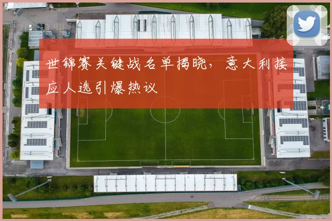 世锦赛关键战名单揭晓，意大利接应人选引爆热议