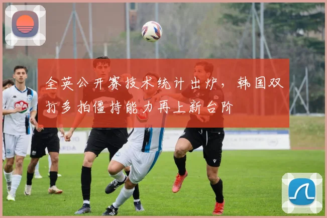 全英公开赛技术统计出炉，韩国双打多拍僵持能力再上新台阶